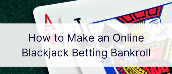 Cum să faci un bankroll de pariuri la blackjack online
