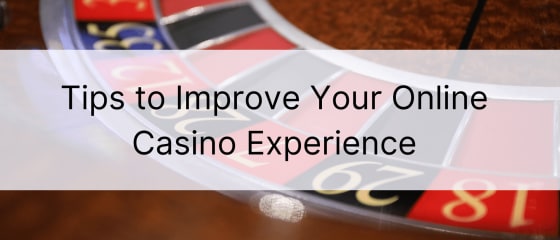 Sfaturi pentru a vă îmbunătăți experiența cazinoului online