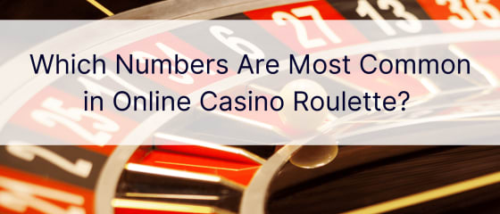 Ce numere sunt cele mai comune în ruleta cazinoului online?